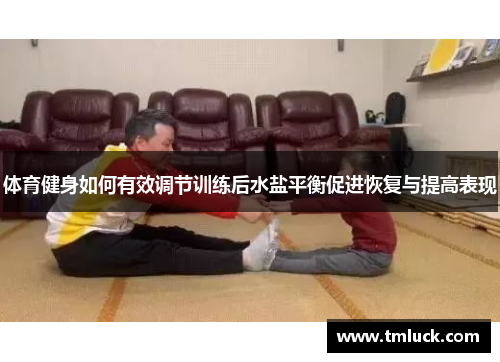 体育健身如何有效调节训练后水盐平衡促进恢复与提高表现